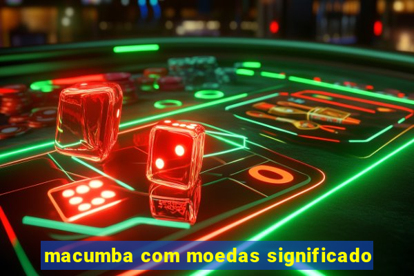 macumba com moedas significado